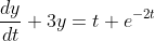 \displaystyle \frac{dy}{dt} + 3y = t + e^{-2t}